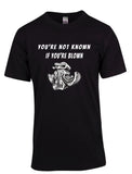 You’re Not Known If You’re Blown Tee
