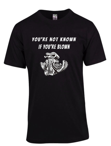 You’re Not Known If You’re Blown Tee